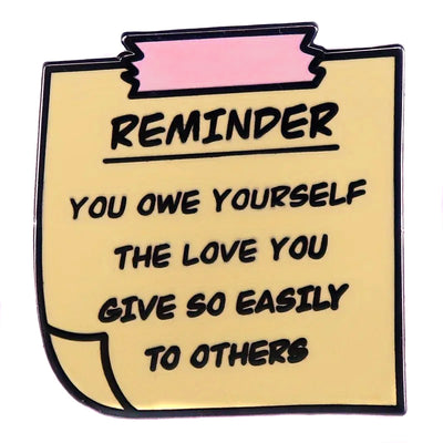 "You Owe Yourself" Enamel Pin - An enamel pin sculpted to look like a yellow post-it note, with the message "Reminder: You owe yourself the love you give so easily to others" on it.
